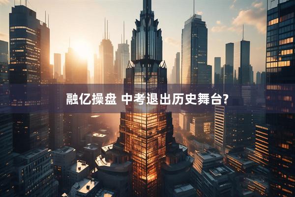 融亿操盘 中考退出历史舞台?